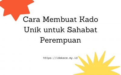 Cara Membuat Kado Unik untuk Sahabat Perempuan