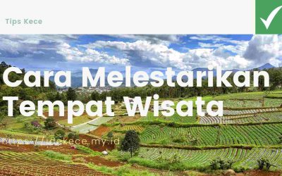 Cara Melestarikan Tempat Wisata