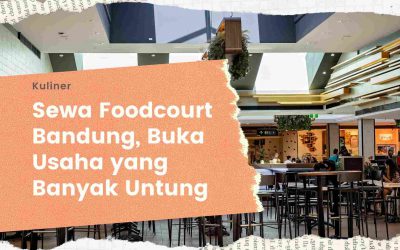 Sewa Foodcourt Bandung, Buka Usaha yang Banyak Untung