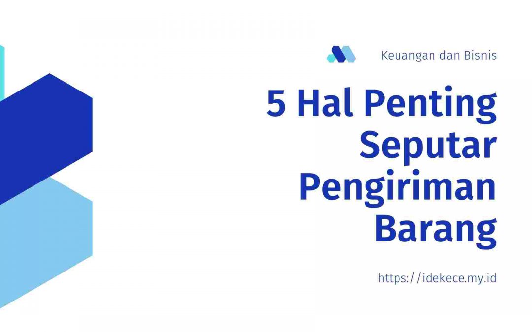 5 Hal Penting Seputar Pengiriman Barang