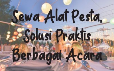 Sewa Alat Pesta, Solusi Praktis Berbagai Acara