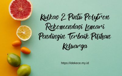 Kulkas 2 Pintu Polytron Rekomendasi Lemari Pendingin Terbaik Pilihan Keluarga